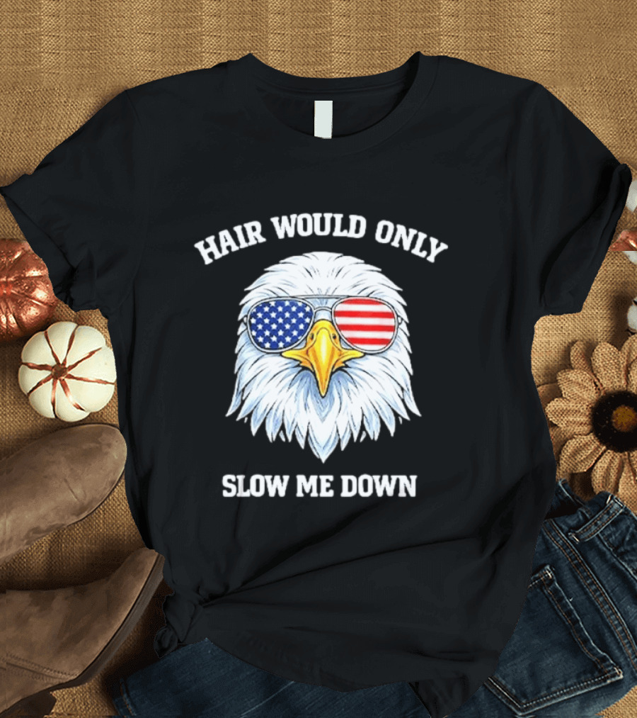 Eagle Wearing American Flag Sunglasses Hair Would Only Slow Me Down T-Shirt