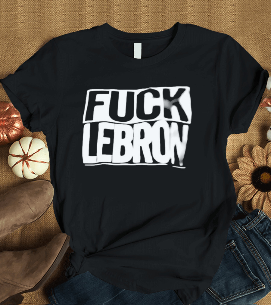 Fuck LeBron T-Shirt