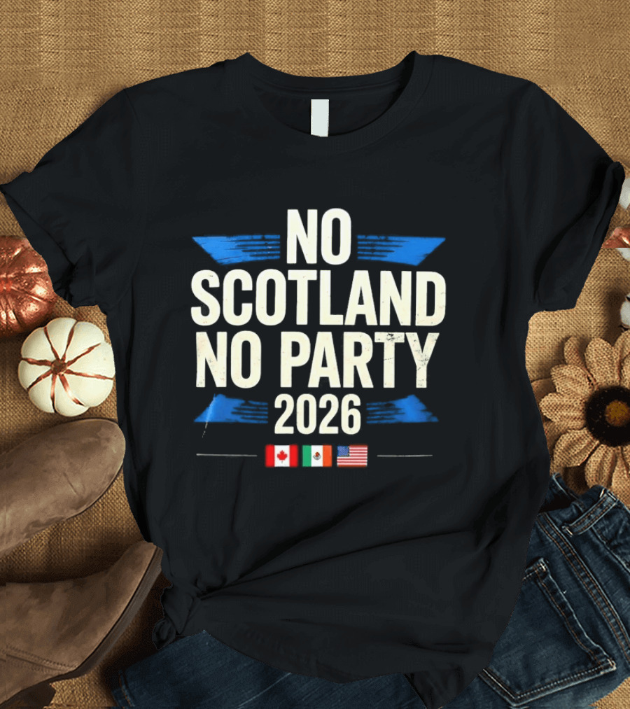 No Scotland No Party 2026 Canada Mexico America Flags Celebration T-Shirt