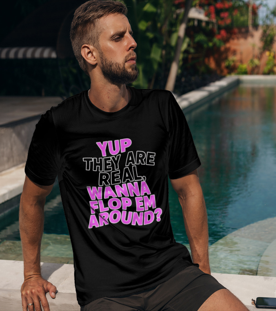 Yup They Are Real Wanna Flop Em Around T-Shirt