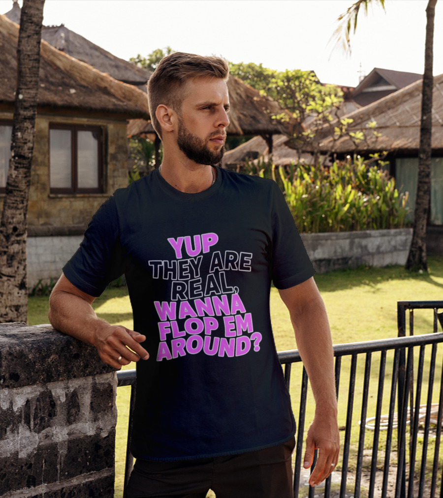 Yup They Are Real Wanna Flop Em Around T-Shirt