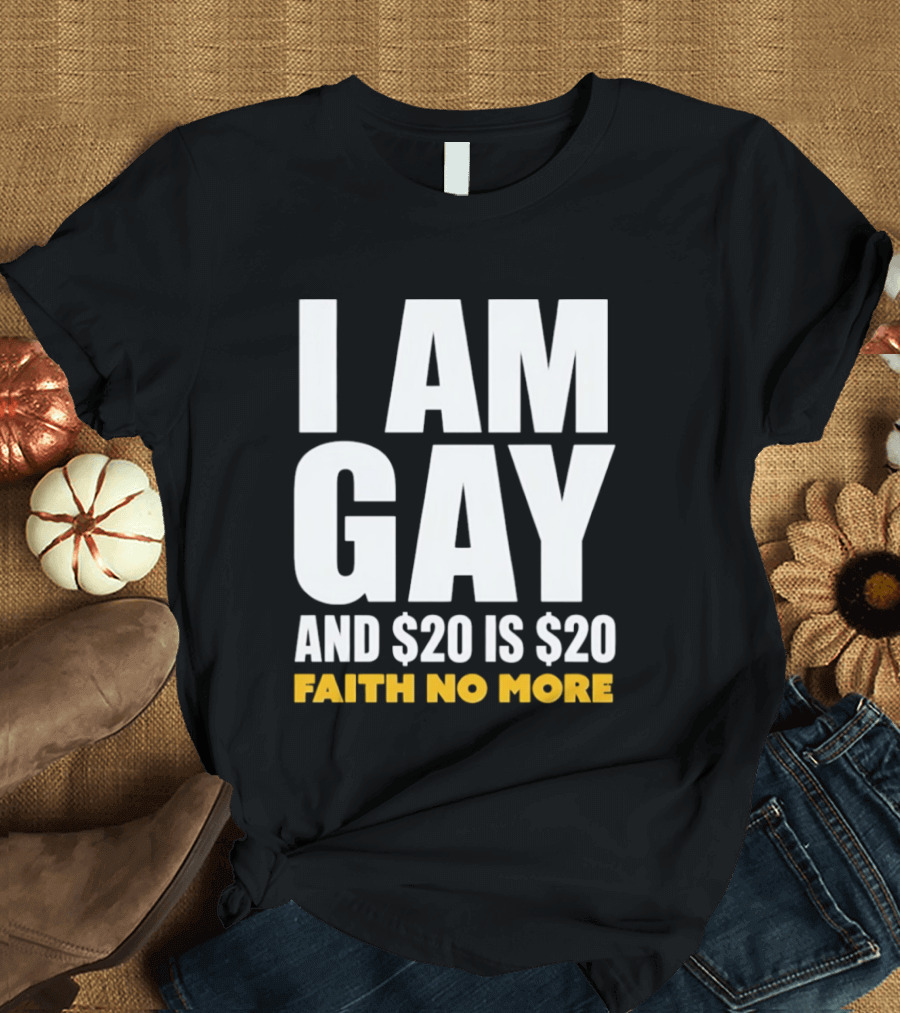 I Am Gay And $20 Is $20 Faith No More T-Shirt