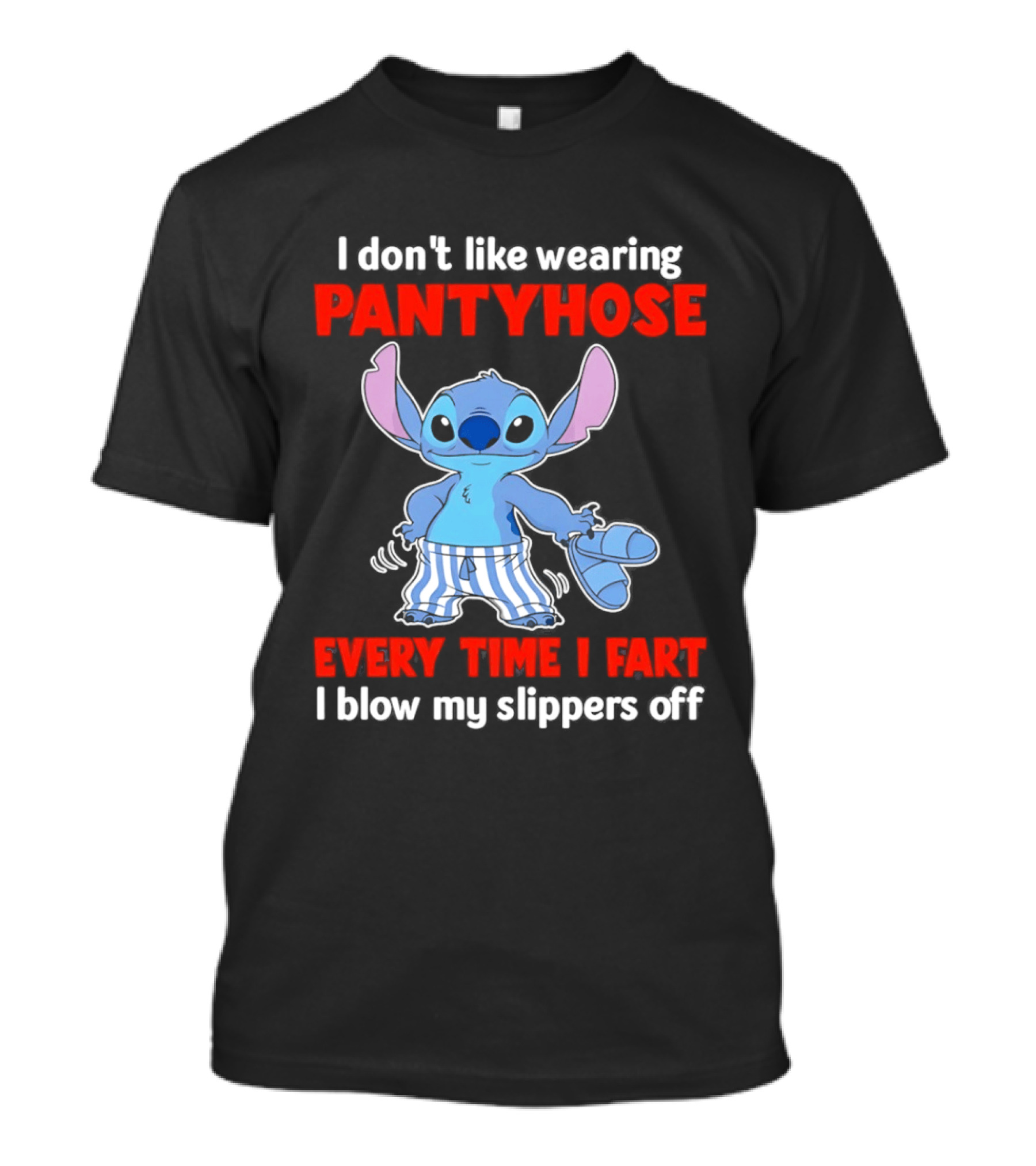 I Don't Like Wearing Pantyhose Every Time I Fart I Blow My Slippers Off Stitch T-Shirt