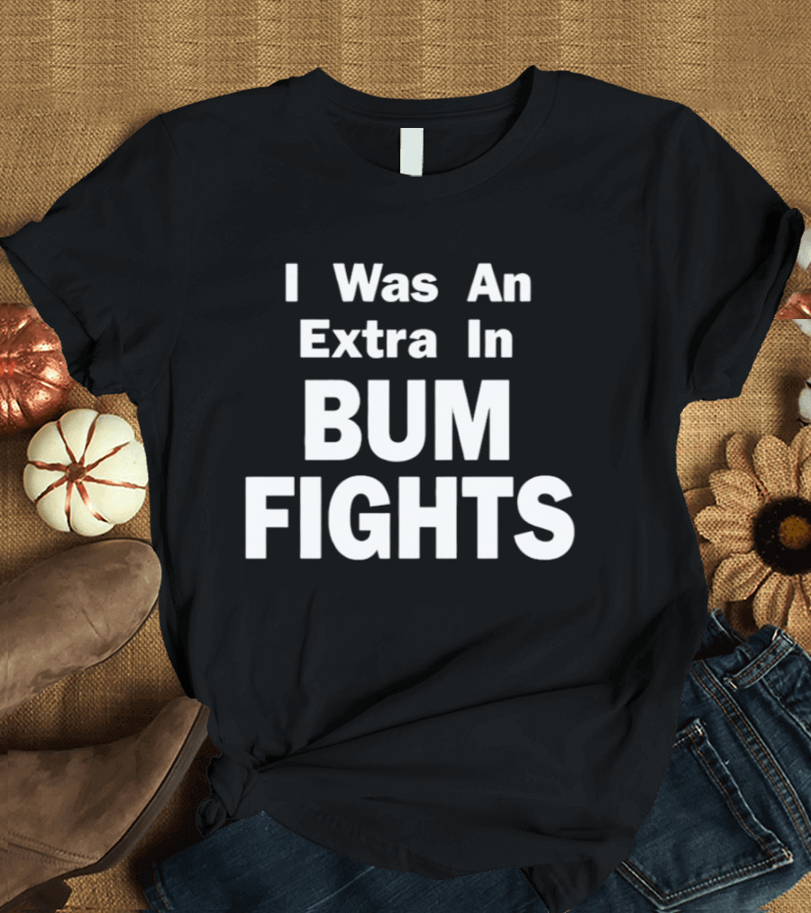 I Was An Extra In Bumfights Documentary T-Shirt
