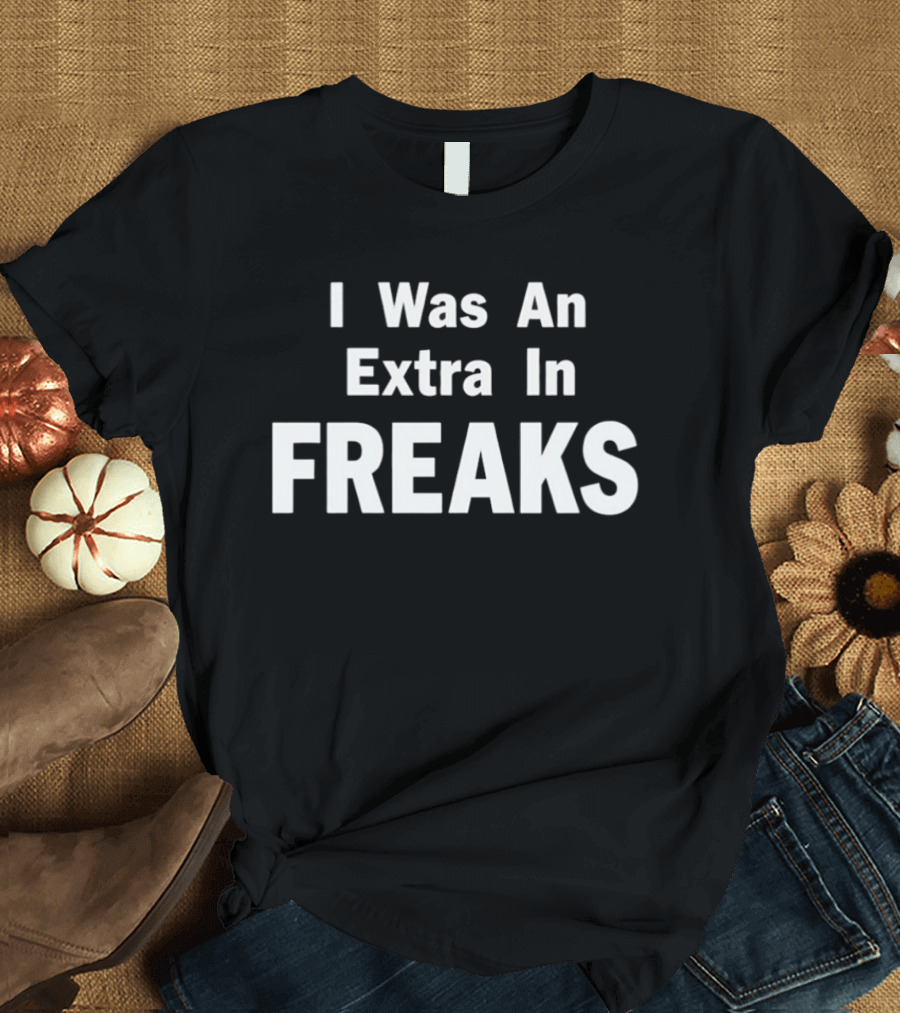 I Was An Extra In Freaks Tod Browning Cult T-Shirt
