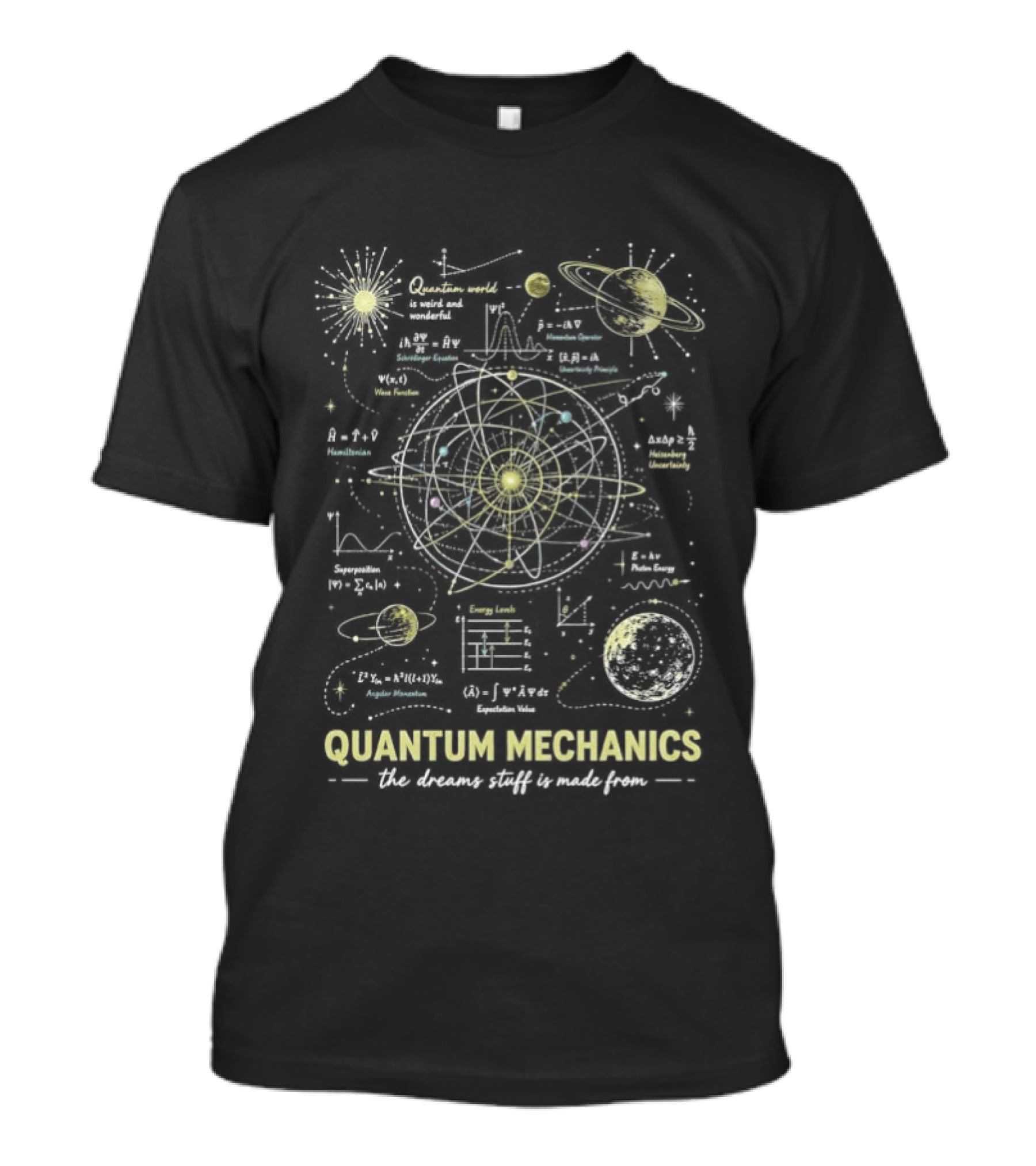 Quantum Mechanics Physics Nerd Atomic Model World Is Weird And Wonderful The Dreams Stuff Made From T-Shirt