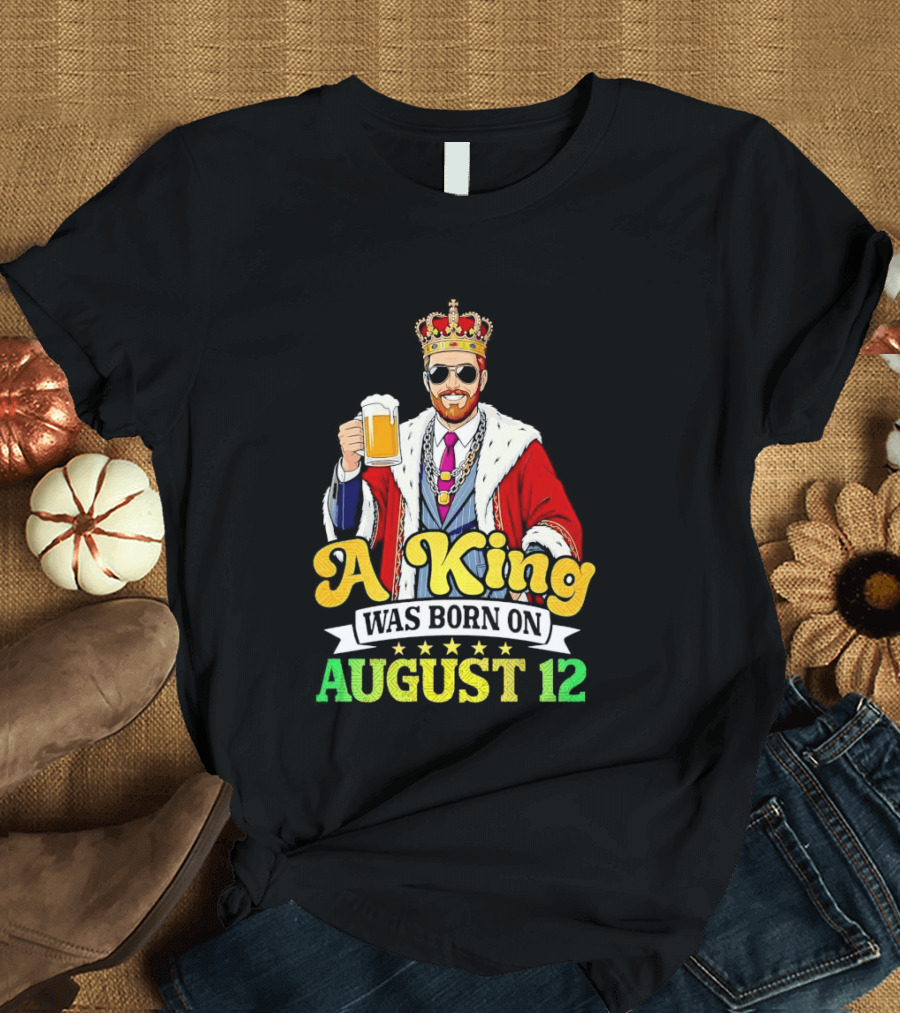 A King Was Born On August 12 Beer Cheers Celebration T-Shirt