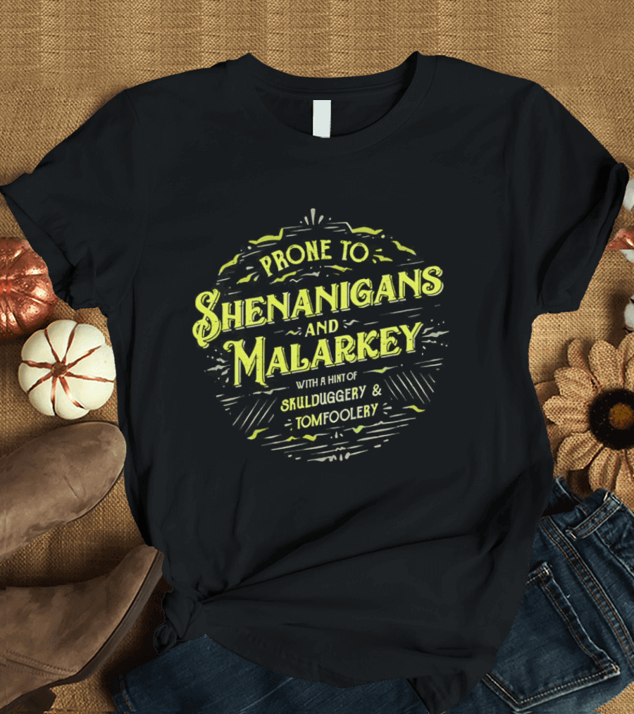 Prone To Shenanigans And Malarkey With A Hint Of Skulduggery And Tomfoolery St Patricks Day Saying Green T-Shirt