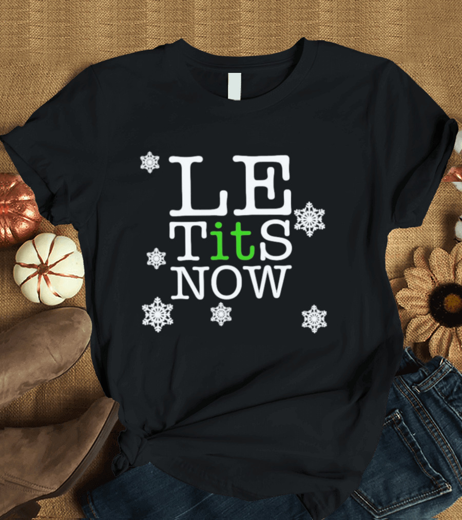 Le Tits Now Let It Snow Funny Christmas Holiday Theme With Snowflakes T-Shirt