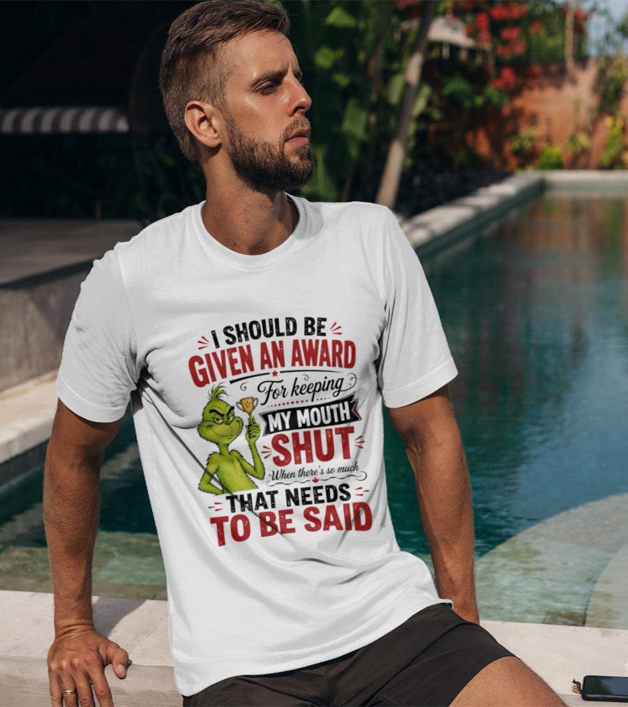 I Should Be Given An Award For Keeping My Mouth Shut Grinch T-Shirt