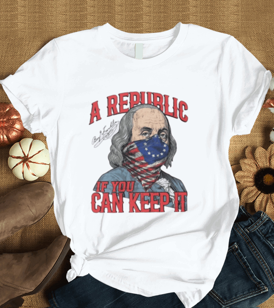 A Republic If You Can Keep It Benjamin Franklin With Stars And Stripes Mask T-Shirt
