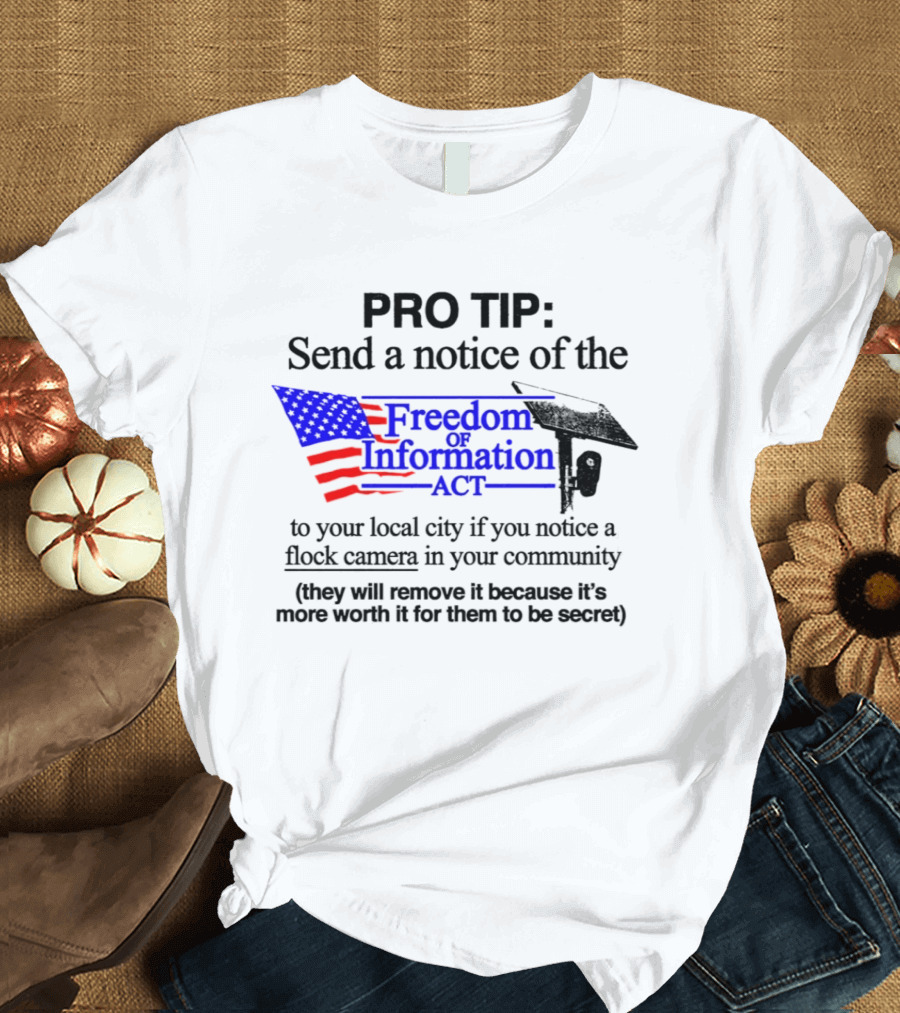 Pro Tip Send A Notice Of The Freedom Of Information Act For Flock Cameras In Your Community T-Shirt