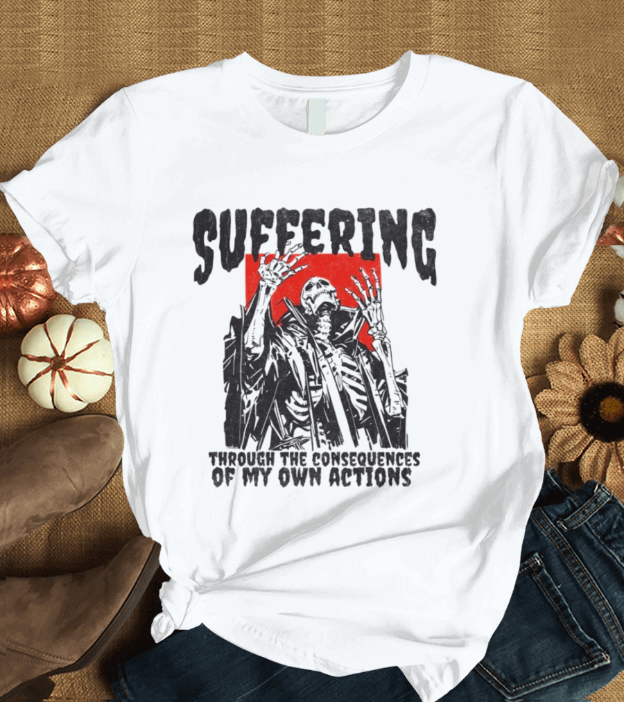 Suffering Through The Consequences Of My Own Actions Zombie T-Shirt