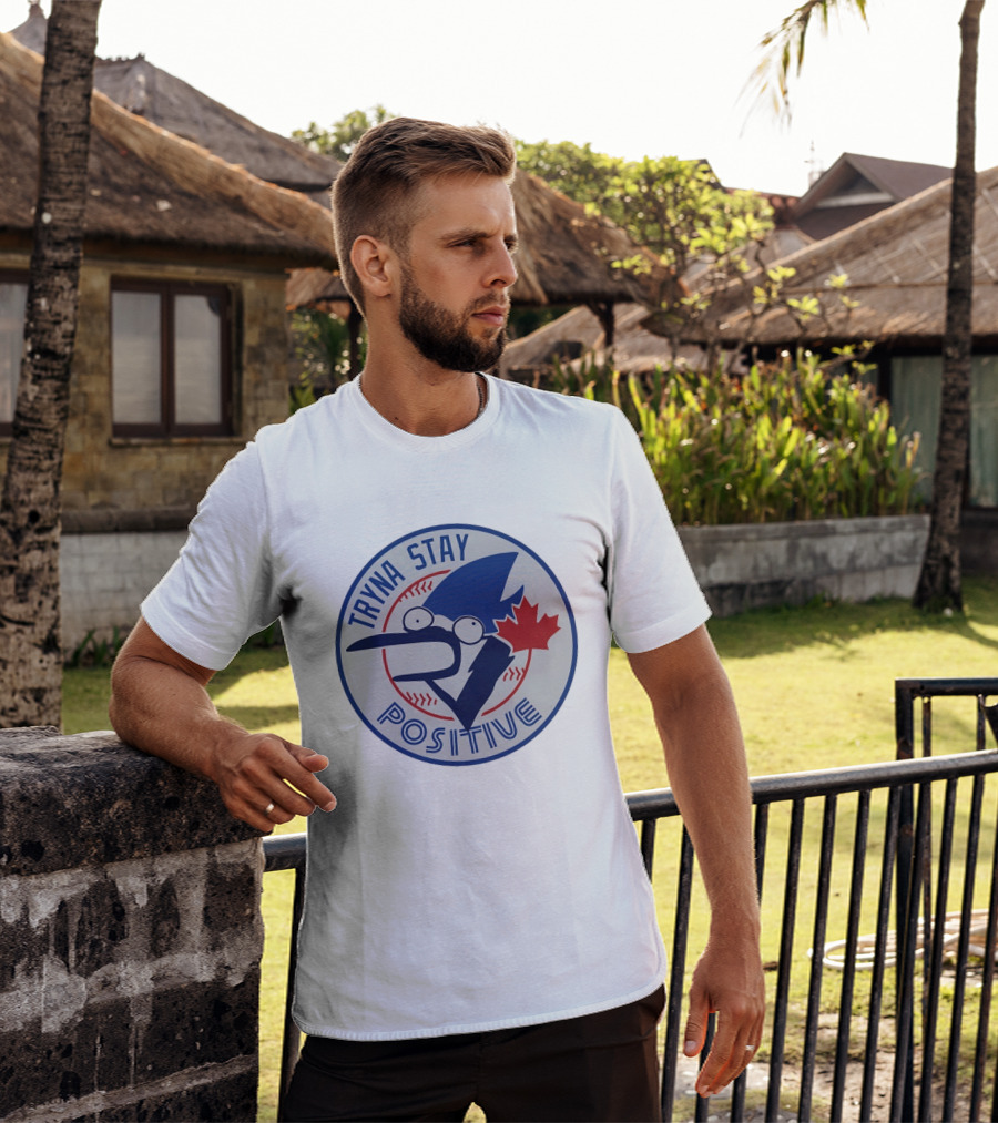 Toronto Blue Jay Tryna Stay Positive Baseball Maple Leaf T-Shirt