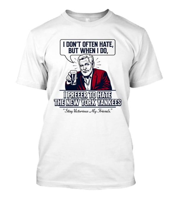 Boston Baseball I Don't Often Hate But When I Do I Prefer To Hate The New York Yankees Stay Victorious My Friends T-Shirt