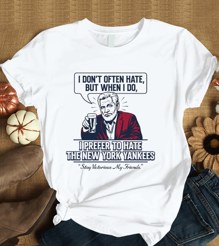Boston Baseball I Don't Often Hate But When I Do I Prefer To Hate The New York Yankees Stay Victorious My Friends T-Shirt