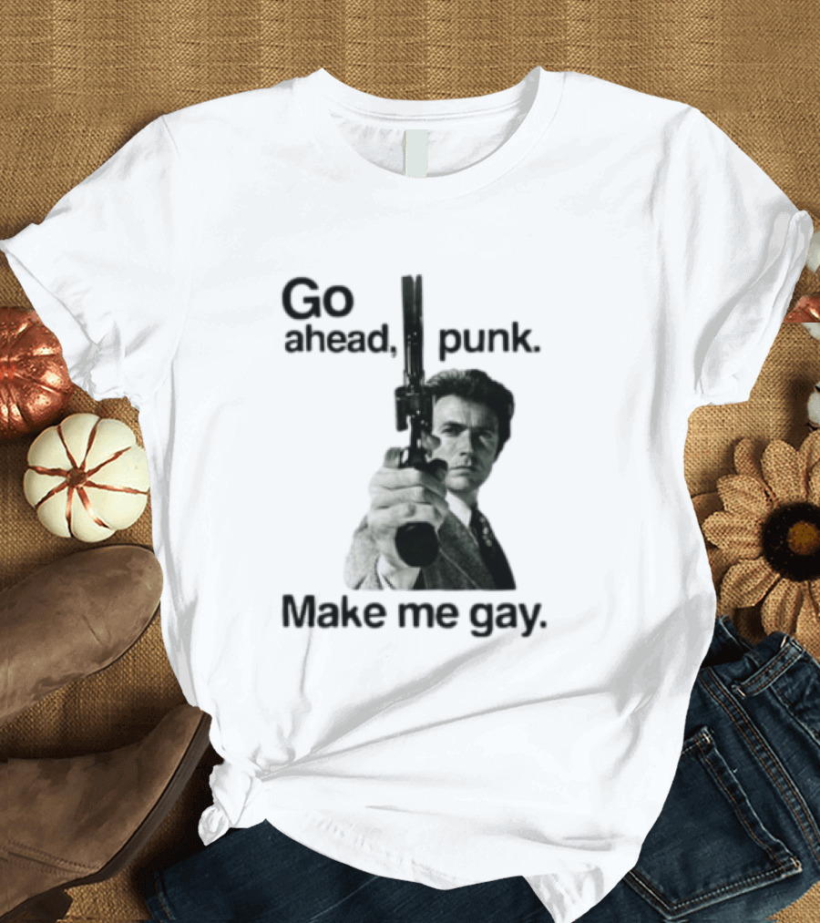 Clint Eastwood Go Ahead Punk Make Me Gay T-Shirt