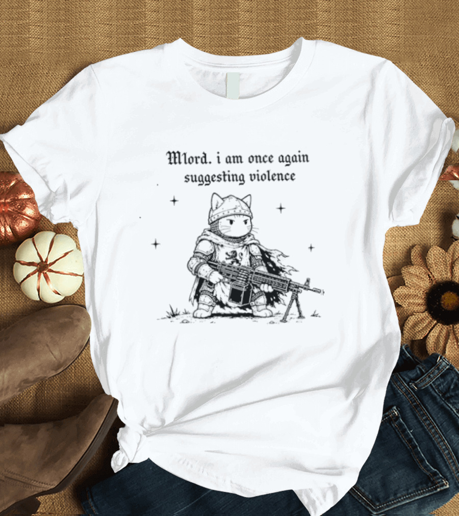 Mlord I Am Once Again Suggesting Violence Cat Knight Medieval Humor T-Shirt