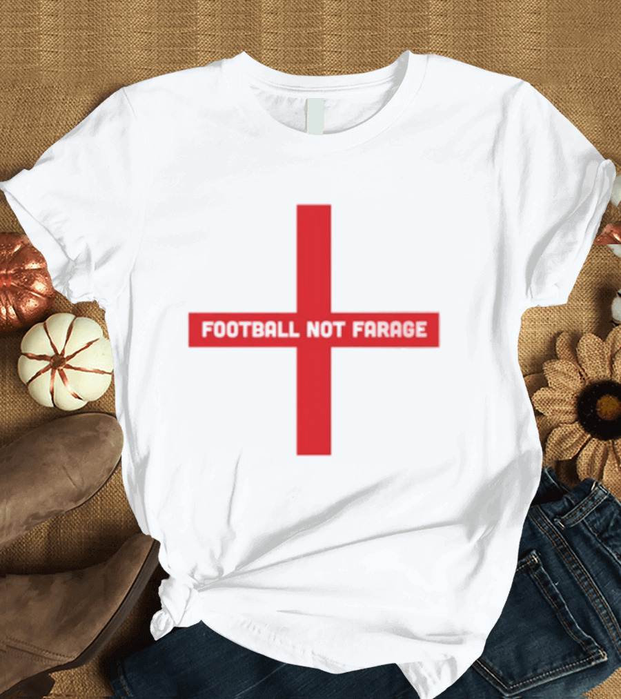 Football Not Farage UK Politics England Flag T-Shirt