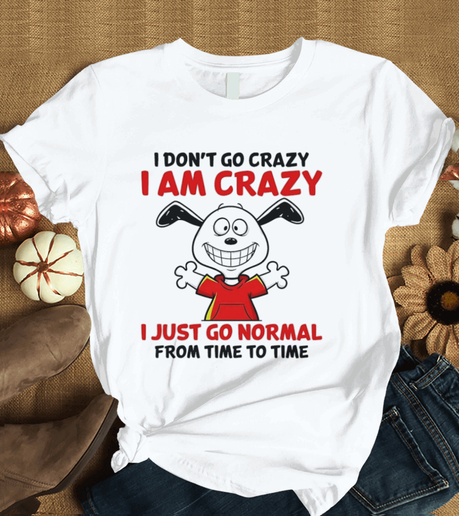 I Don't Go Crazy I Am Crazy I Just Go Normal From Time To Time Snoopy T-Shirt