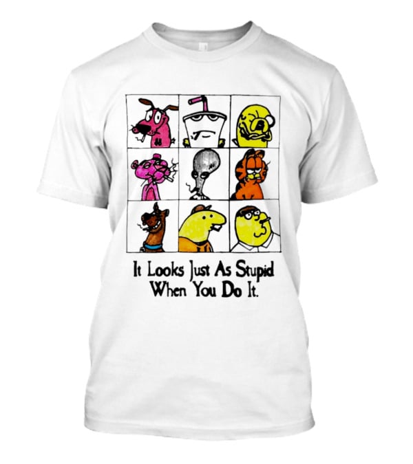 It Looks Just As Stupid When You Do It Anti Cartoon Characters T-Shirt