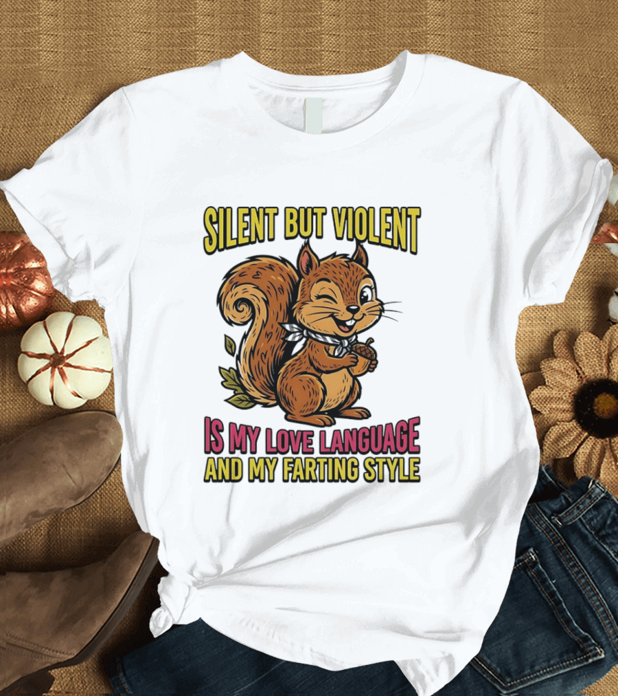 Silent But Violent Squirrel Is My Love Language And My Farting T-Shirt