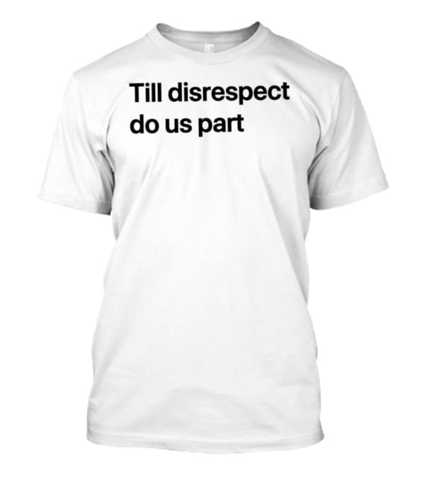 Till Disrespect Do Us Part T-Shirt