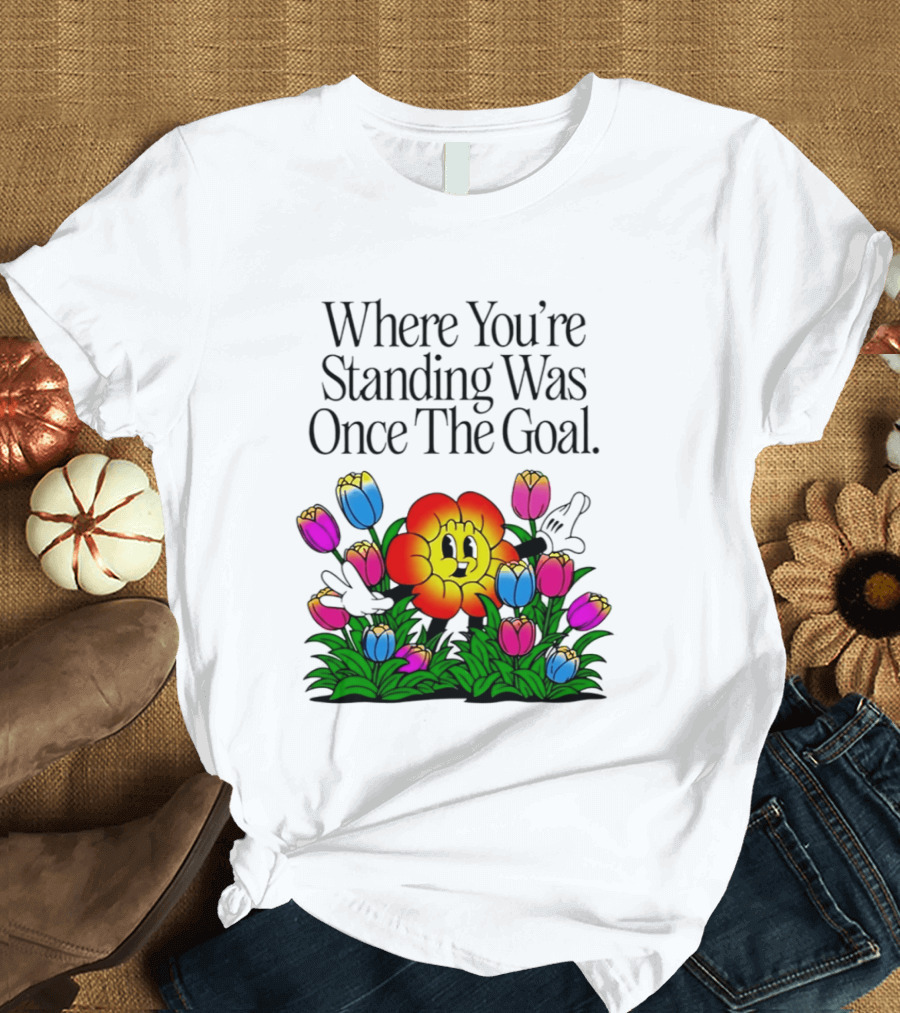 Where You're Standing Was Once The Goal Cartoon Flower Surrounded By Colorful Tulips T-Shirt
