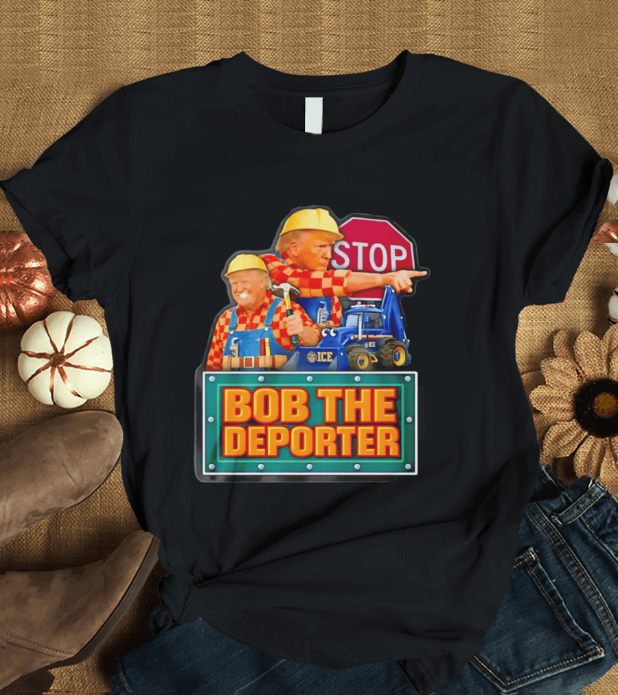 BOB THE DEPORTER STOP ICE Construction Worker Satirical Political T-Shirt