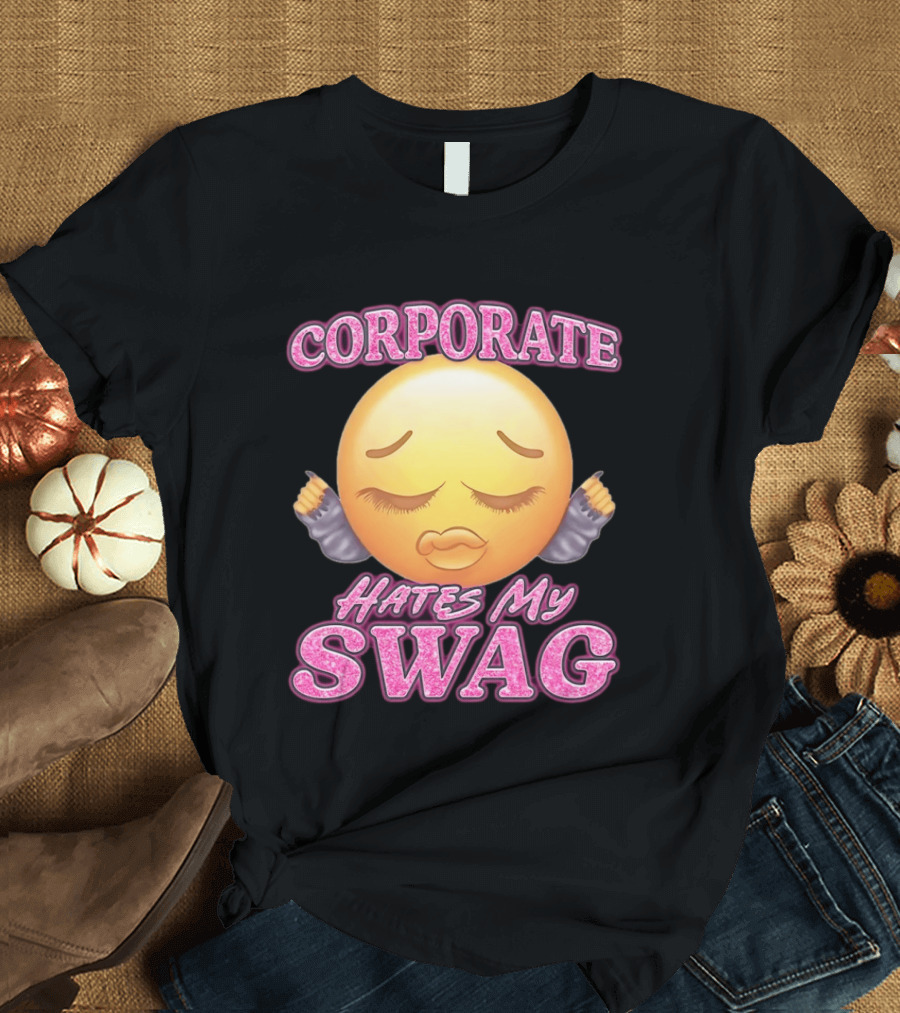 Corporate Hates My Swag Emoji Attitude T-Shirt