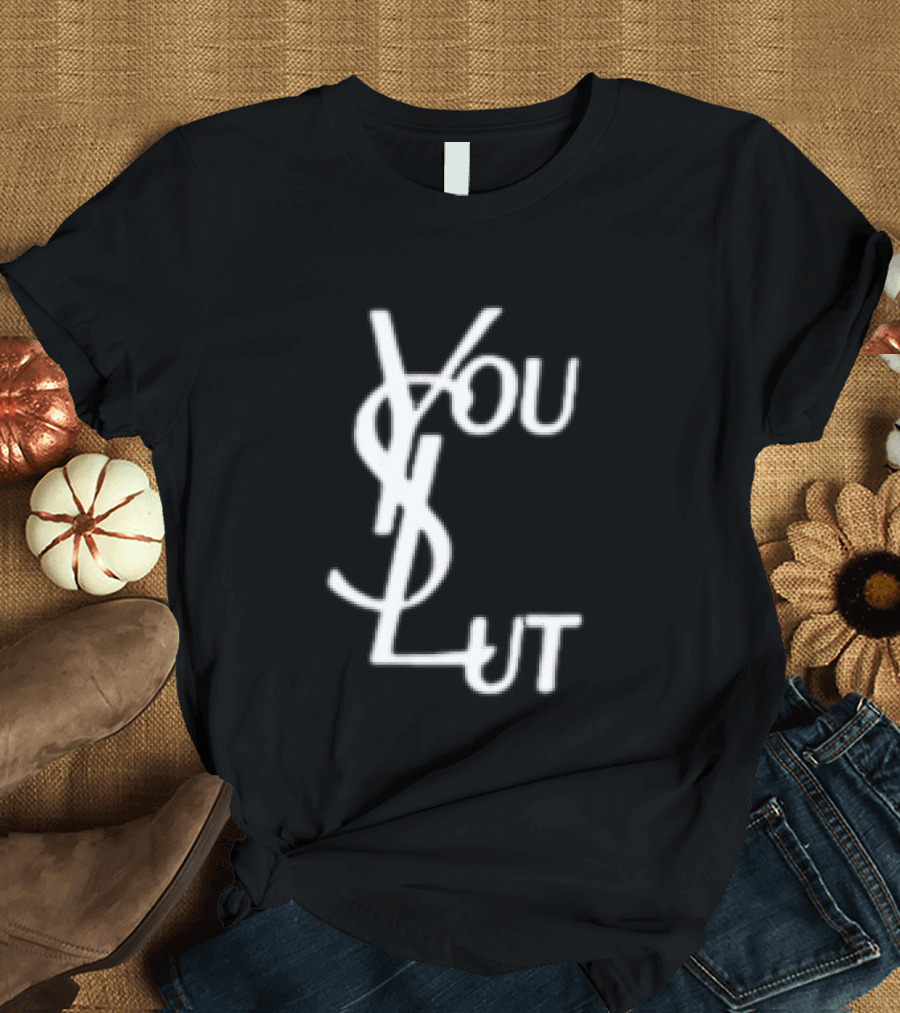 You Slut YSL Inspired Sarcastic Humor T-Shirt