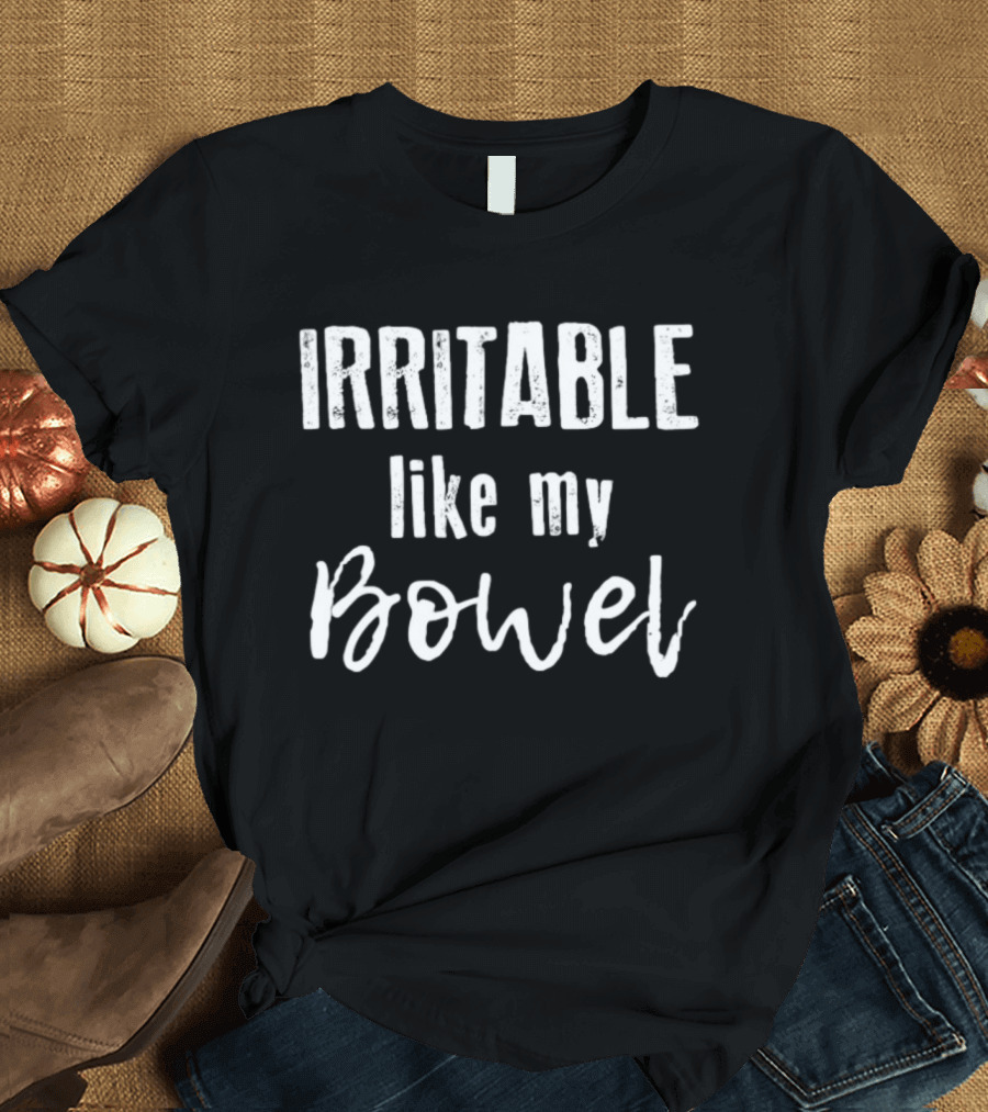 Irritable Like My Bowel Funny Saying T-Shirt
