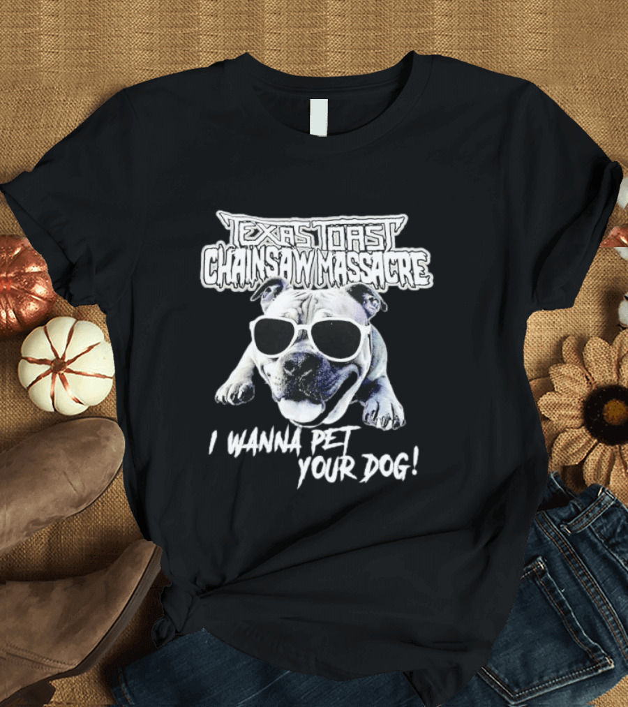 Texas Toast Chainsaw Massacre I Wanna Pet Your Dog Bulldog Sunglasses T-Shirt