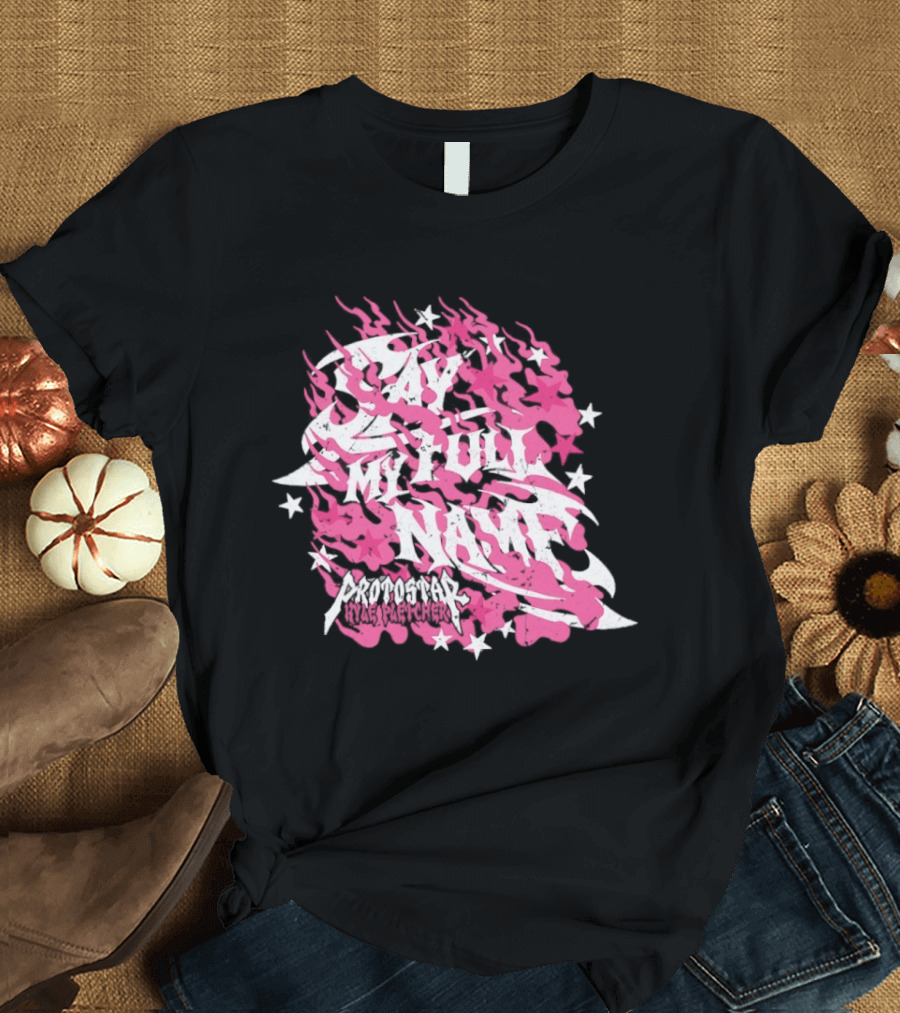 Kyle Fletcher Protostar Say My Full Name Stars And Flames T-Shirt