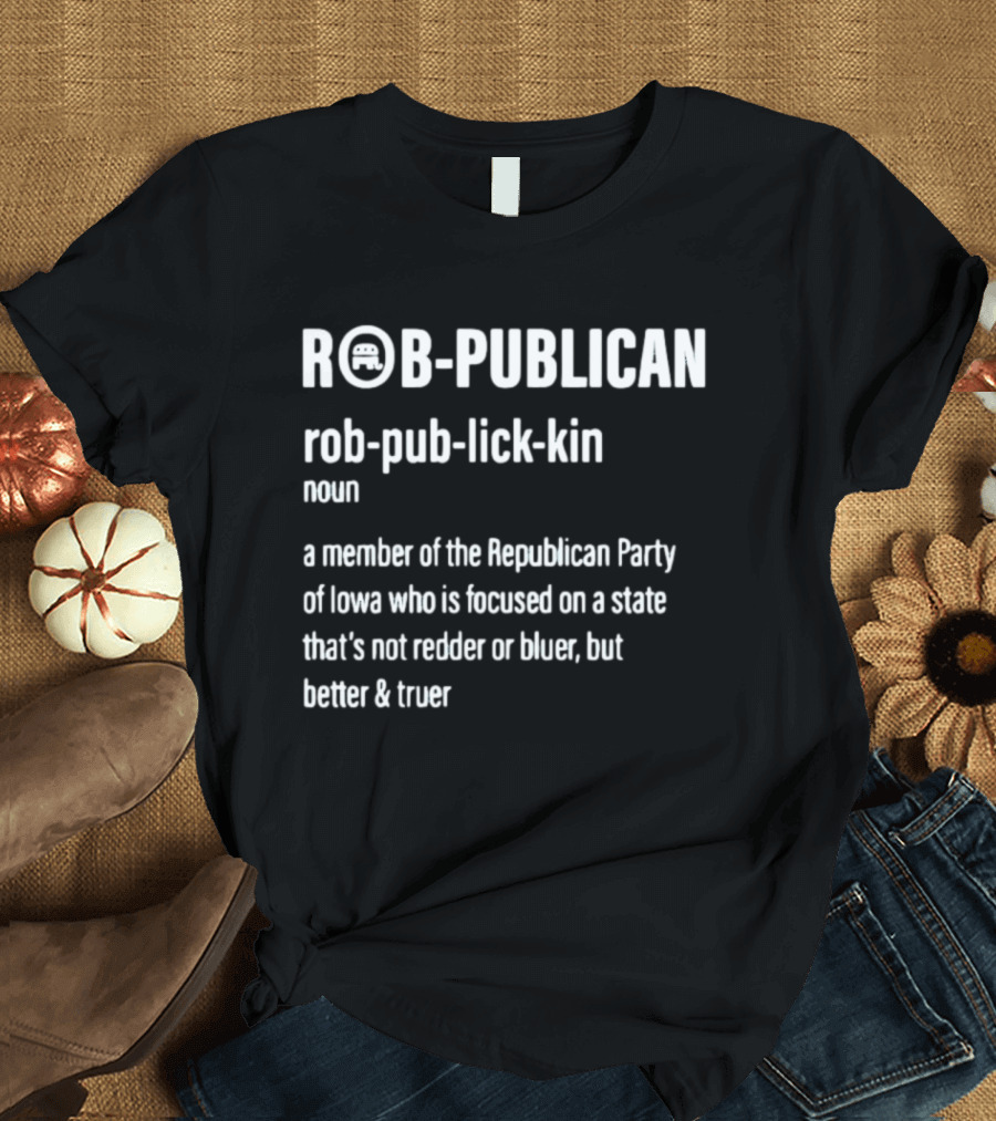 ROBPUBLICAN Member Of Republican Party Of Iowa Better And Truer Focused State T-Shirt