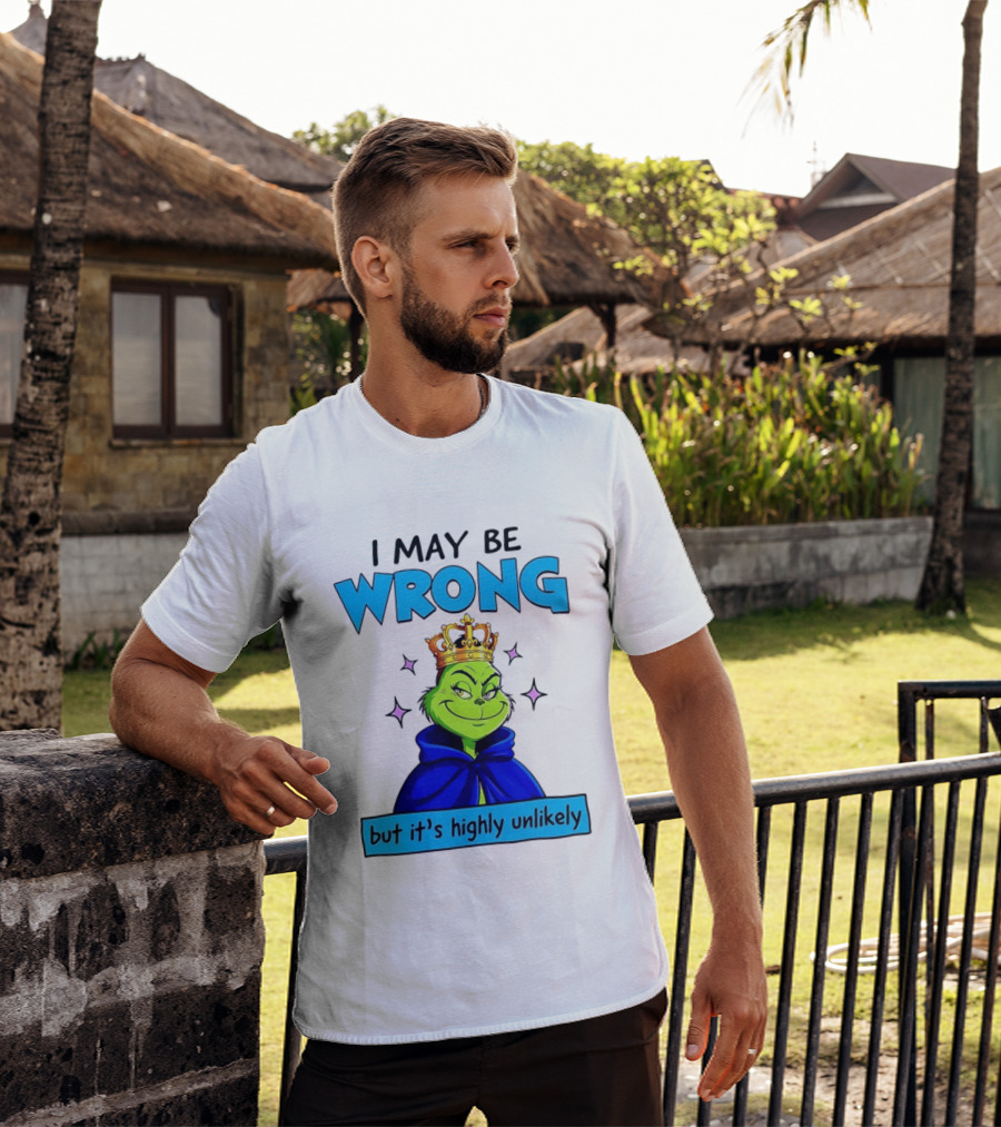 I May Be Wrong But It's Highly Unlikely Grinch Crowned And Cloaked T-Shirt