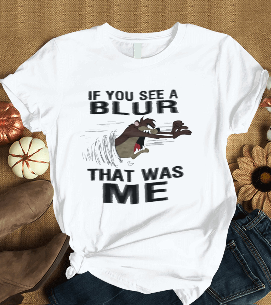 Tasmanian Devil If You See A Blur That Was Me T-Shirt