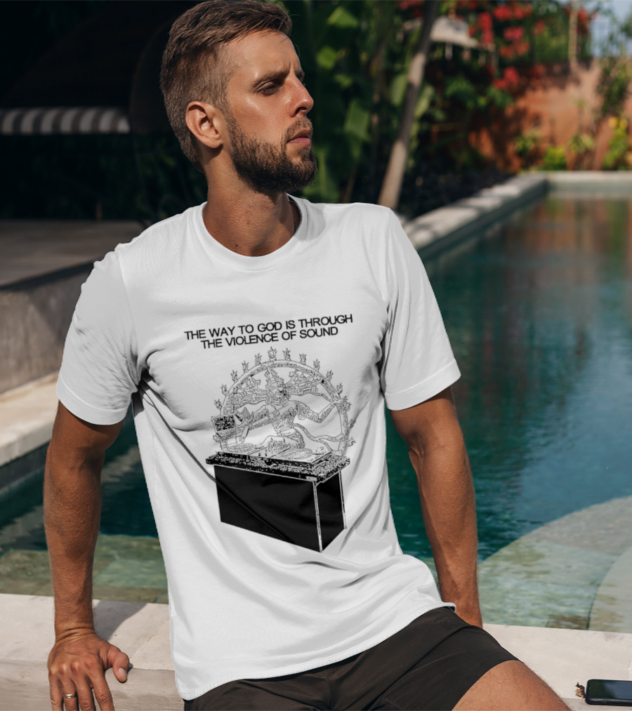 The Way To God Is Through The Violence Of Sound Shiva Nataraja T-Shirt