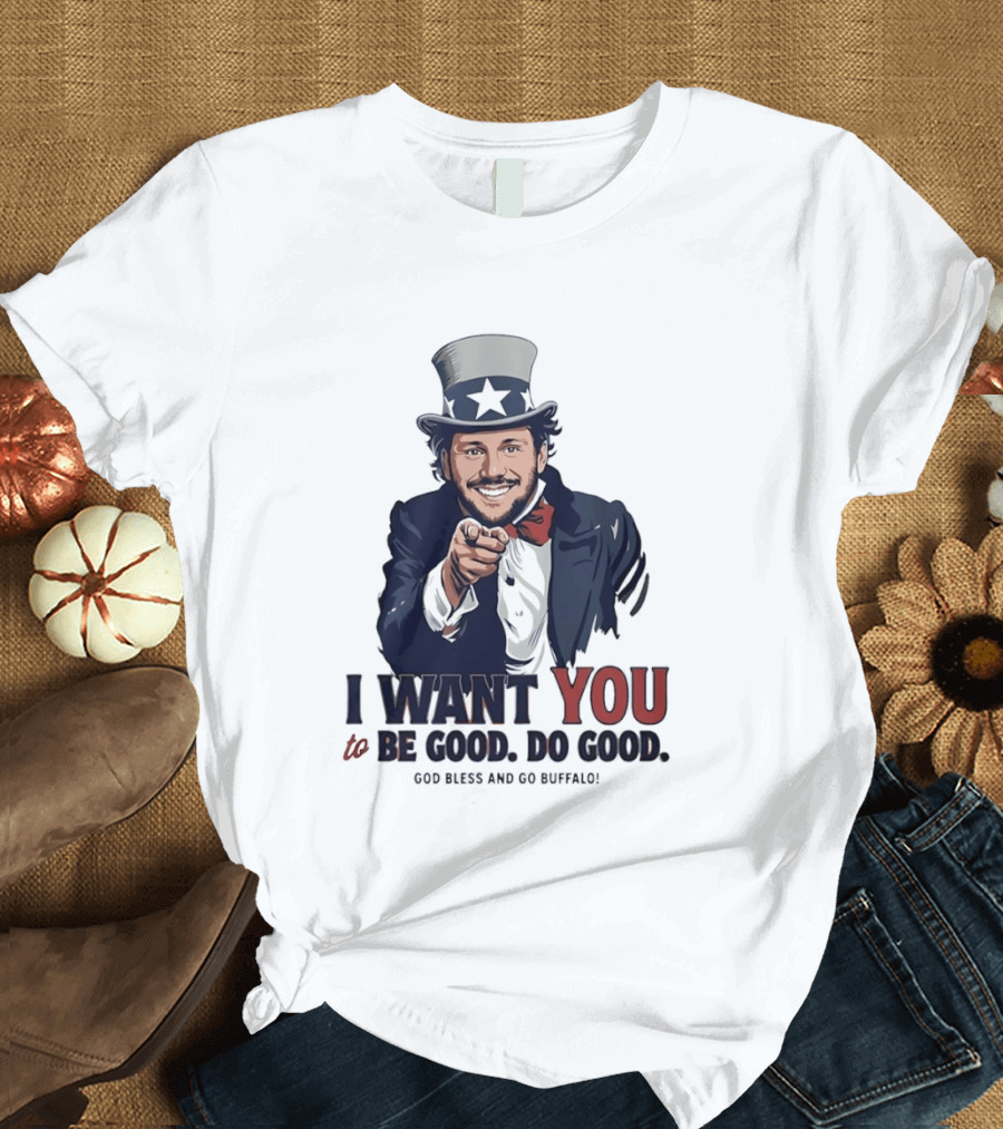 Uncle Sam Josh Allen I Want You To Be Good Do Good God Bless And Go Buffalo T-Shirt