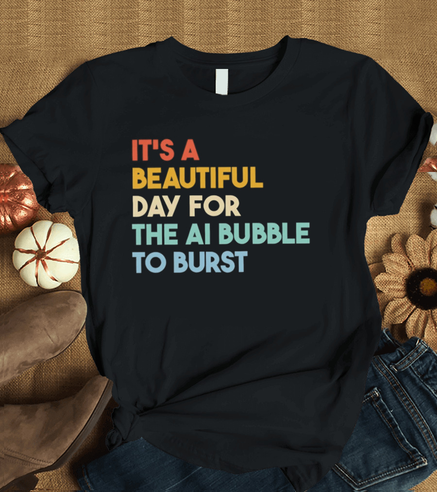 It's A Beautiful Day For The AI Bubble To Burst T-Shirt