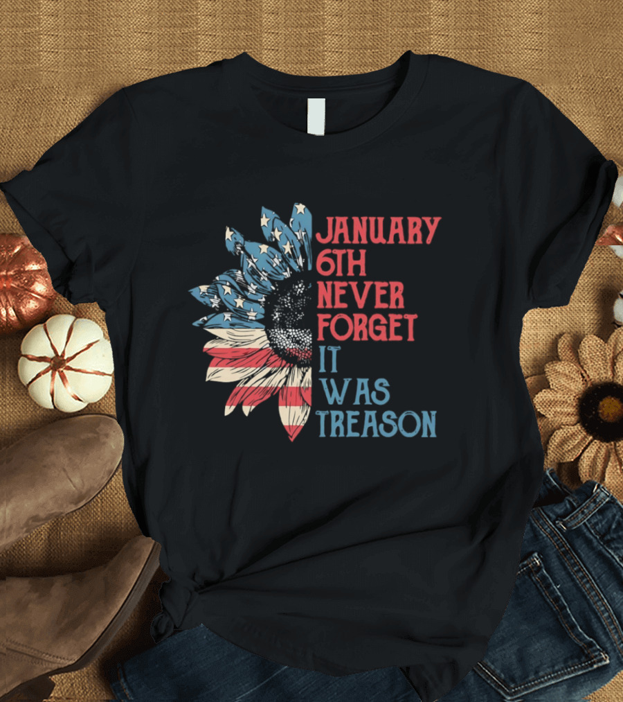 January 6th Never Forget It Was Treason American Flag Sunflower T-Shirt