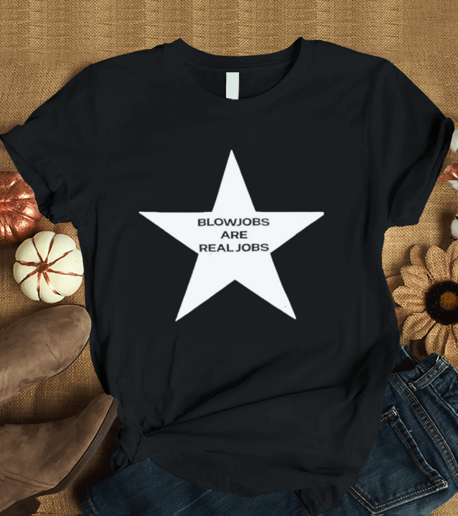 Blowjobs Are Real Jobs Adult Humor Star Shaped Sex Work T-Shirt