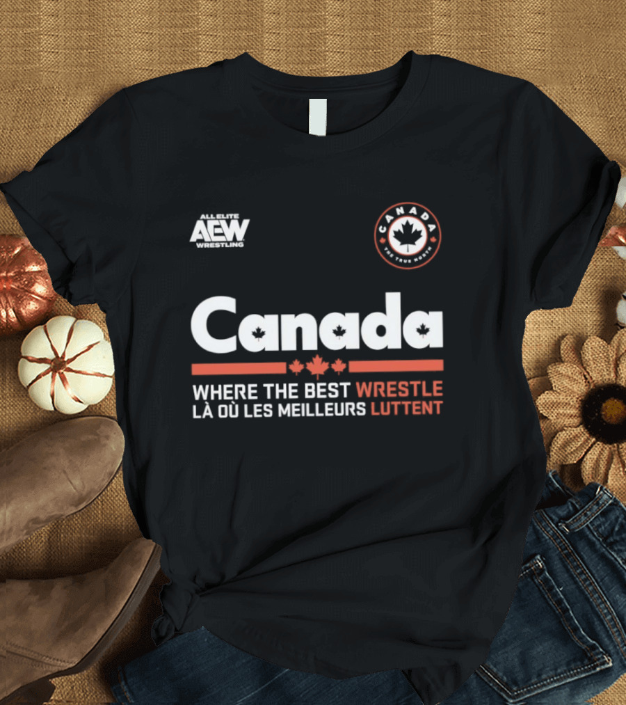 Canada AEW Wrestling Where The Best Wrestle La Ou Les Meilleurs Luttent Maple Leaf T-Shirt