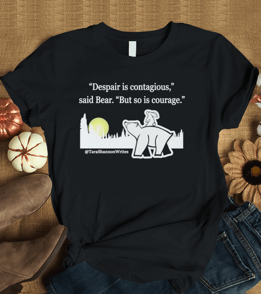 Despair Is Contagious Said Bear But So Is Courage Tara Shannon Polar Bear Scene T-Shirt