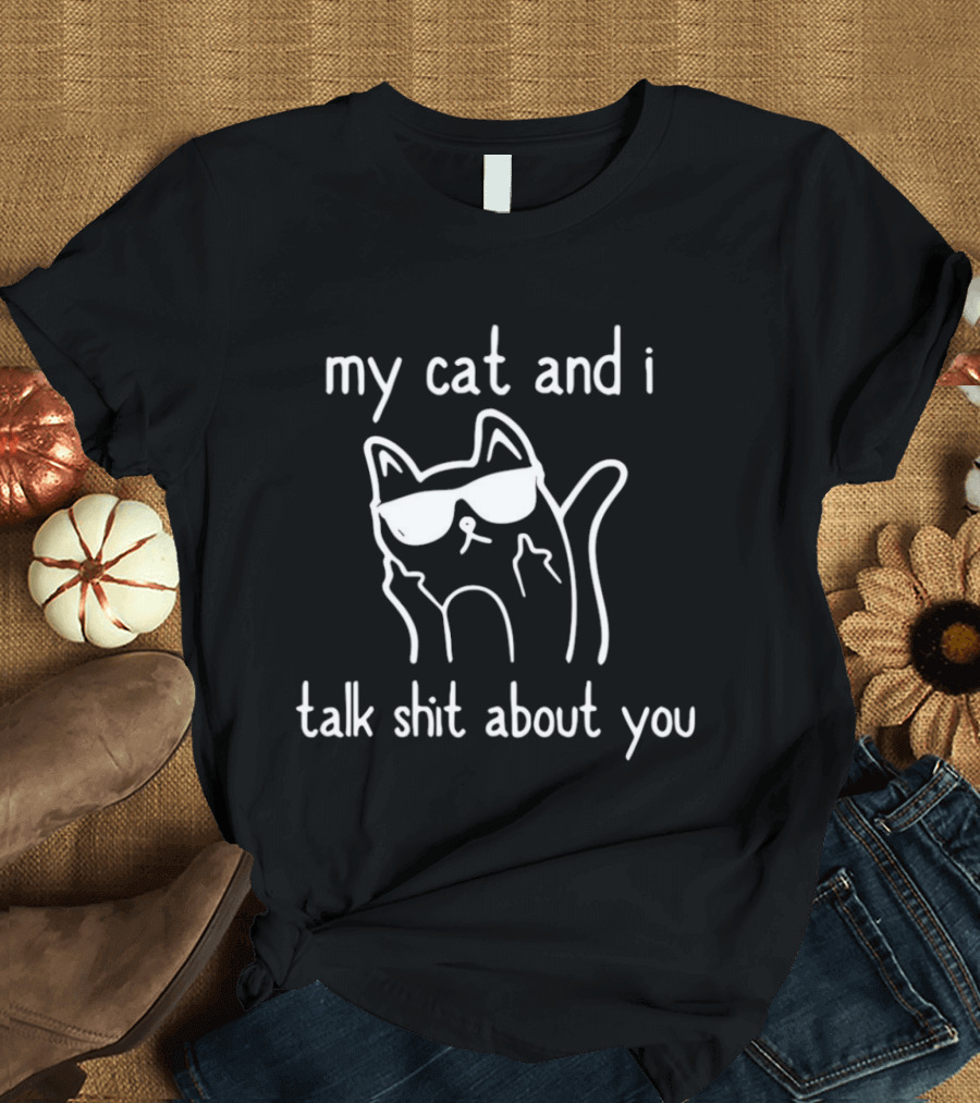 My Cat And I Talk Shit About You Sunglasses Cat Middle Fingers T-Shirt