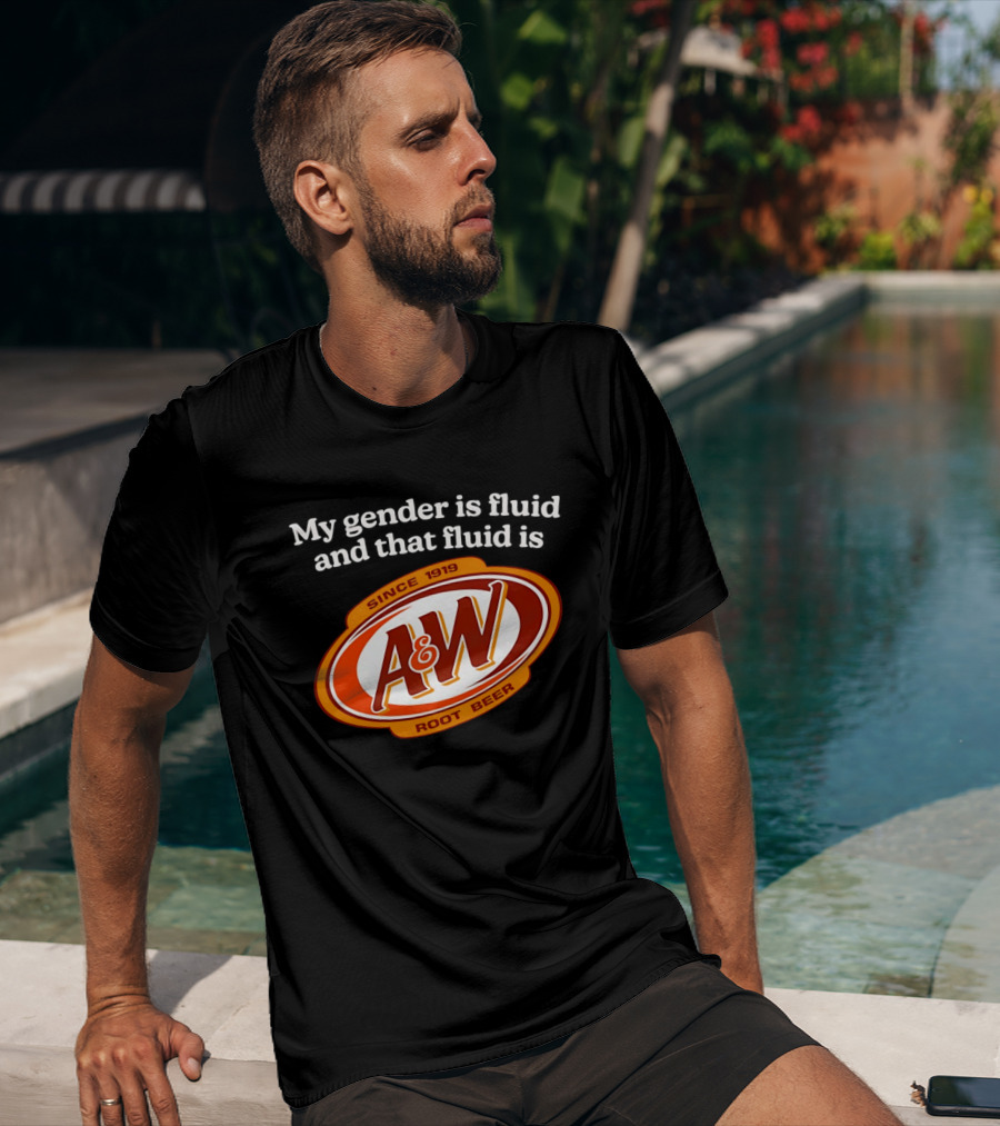 My Gender Is Fluid And That Fluid Is A&W Root Beer Since 1919 T-Shirt