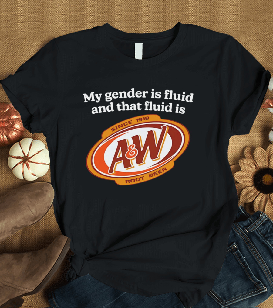 My Gender Is Fluid And That Fluid Is A&W Root Beer Since 1919 T-Shirt