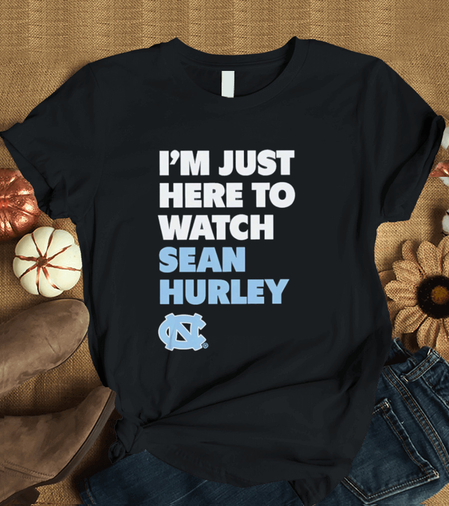 North Carolina Tar Heels I'm Just Here To Sean Hurley T-Shirt