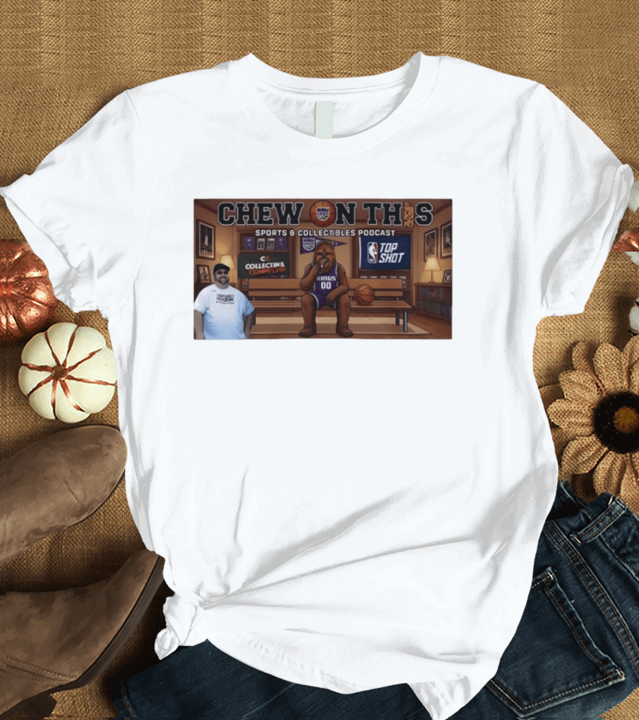 Chew On This Sports Collectibles Podcast Sacramento Kings Chewbacca 00 Jersey Bench Top Shot Collecting Connect T-Shirt
