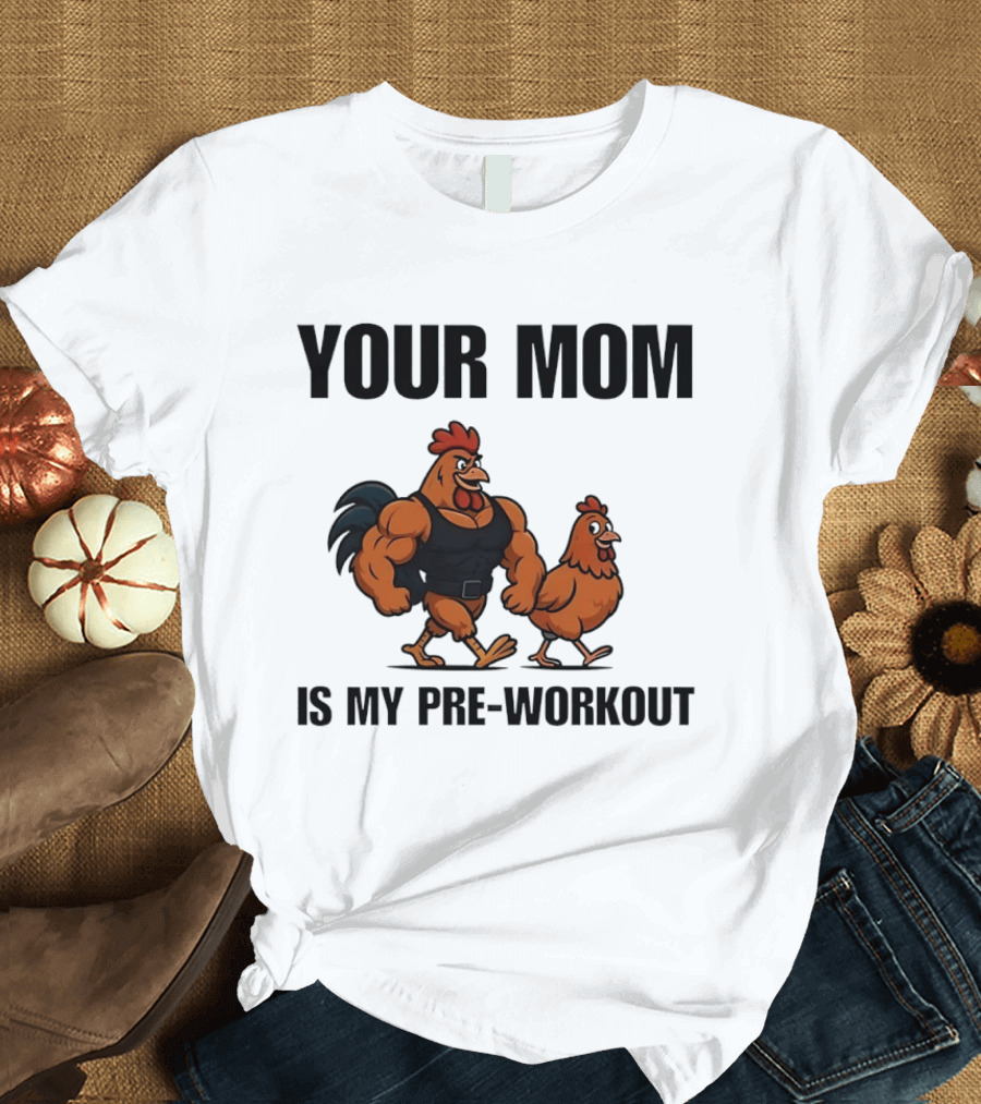 Your Mom Is My Pre Workout Chicken Gym T-Shirt
